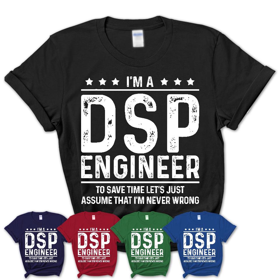 Funny Dsp Engineer Never Wrong T-Shirt, New Job Gift for Coworker