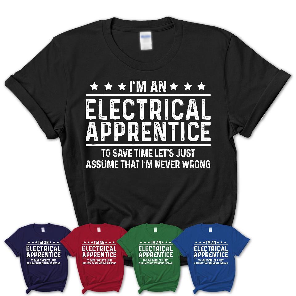 Funny Electrical Apprentice Never Wrong T-Shirt, New Job Gift for Coworker