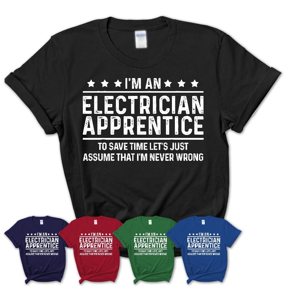 Funny Electrician Apprentice Never Wrong T-Shirt, New Job Gift for Coworker