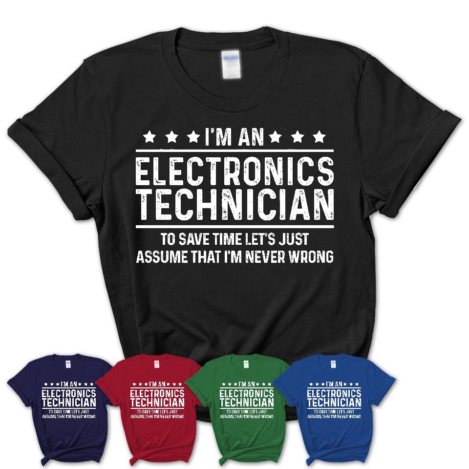 Funny Electronics Technician Never Wrong T-Shirt, New Job Gift for Coworker