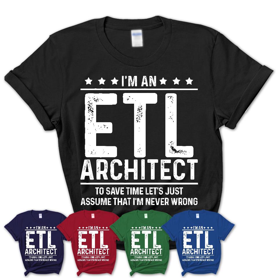 Funny Etl Architect Never Wrong T-Shirt, New Job Gift for Coworker