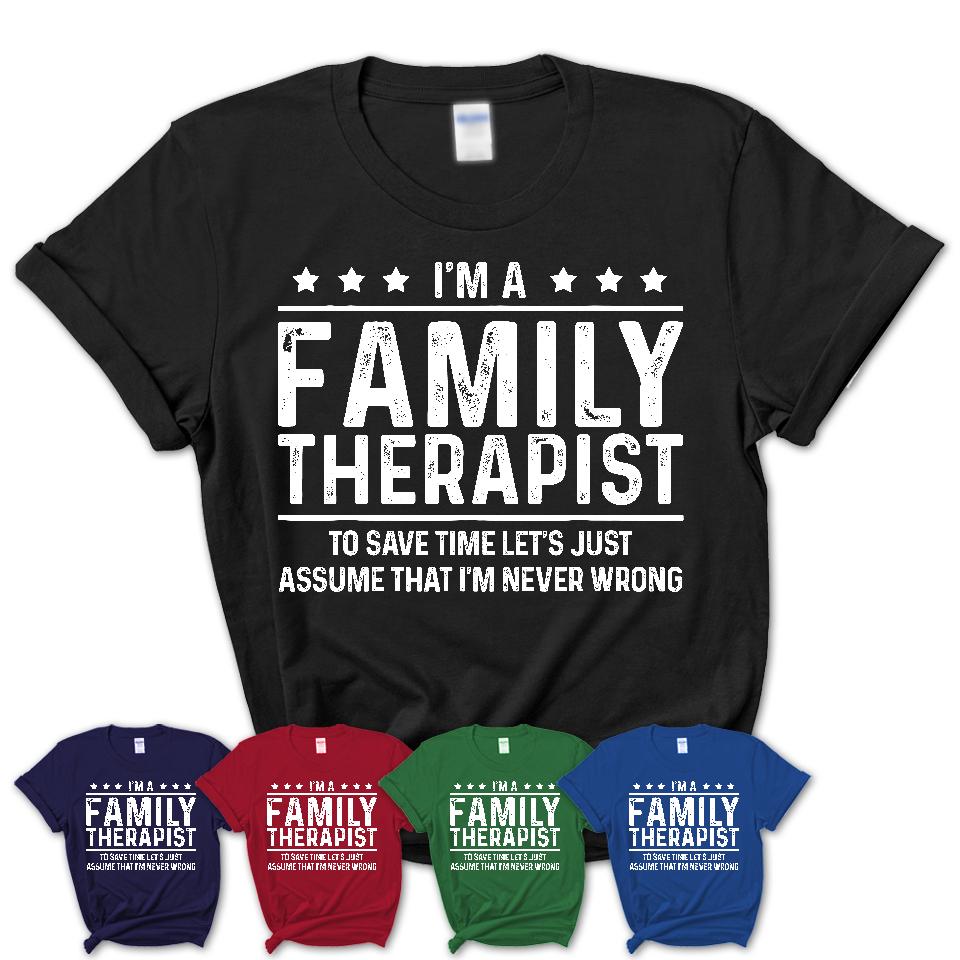 Funny Family Therapist Never Wrong T-Shirt, New Job Gift for Coworker