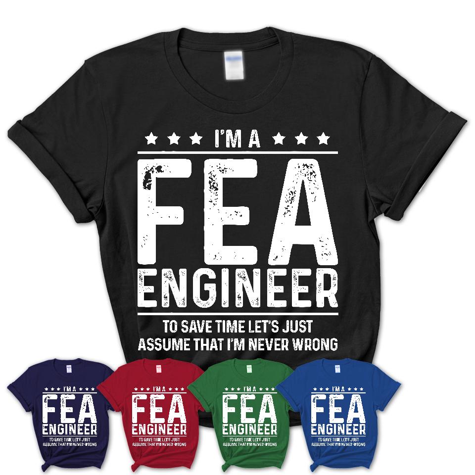 Funny Fea Engineer Never Wrong T-Shirt, New Job Gift for Coworker