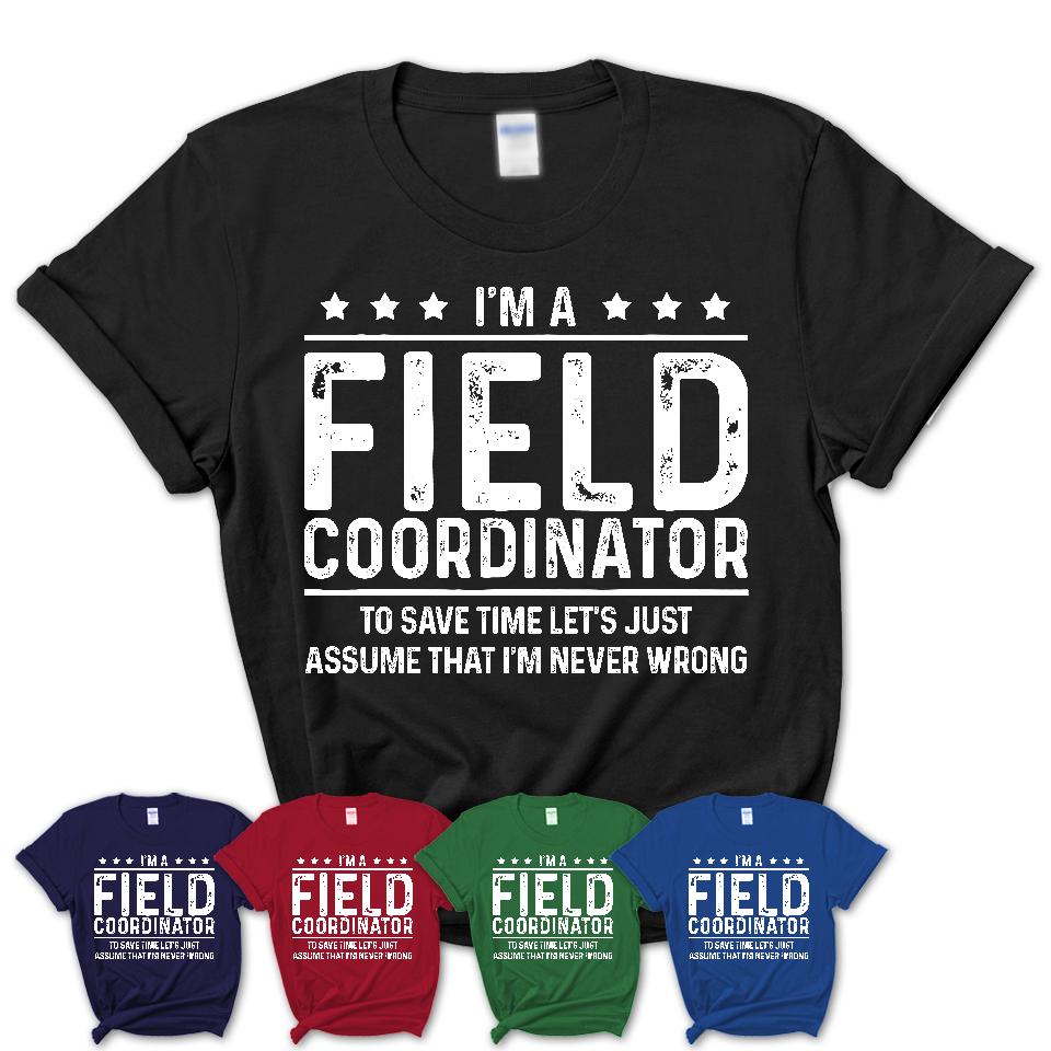 Funny Field Coordinator Never Wrong T-Shirt, New Job Gift for Coworker