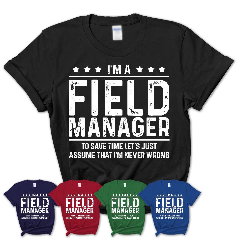 Funny Field Manager Never Wrong T-Shirt, New Job Gift for Coworker