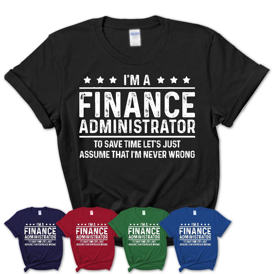 Funny Finance Administrator Never Wrong T-Shirt, New Job Gift for Coworker