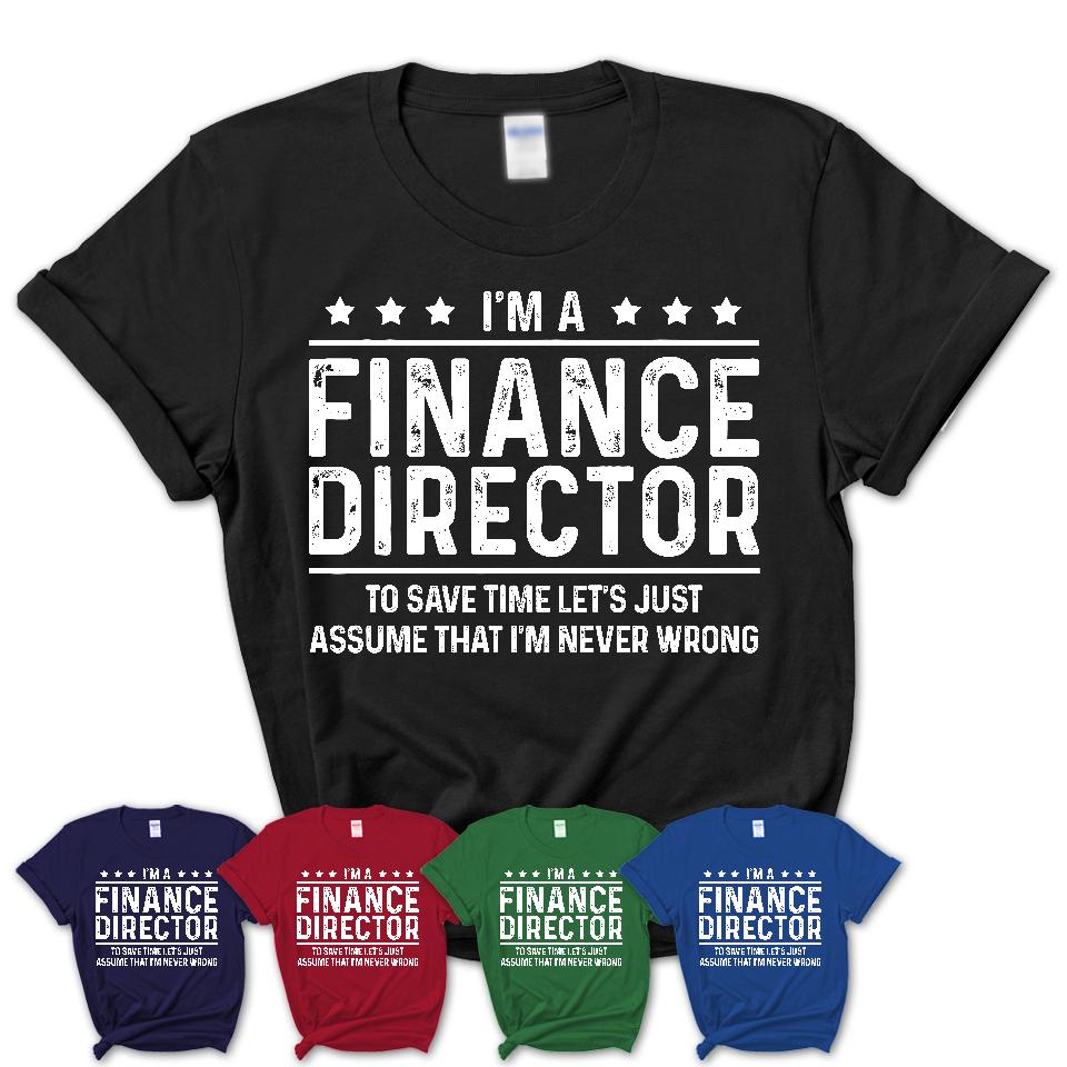Funny Finance Director Never Wrong T-Shirt, New Job Gift for Coworker