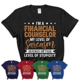 Funny Financial Counselor Shirt My Level of Sarcasm Depends on Your Level Of Stupidity T Shirt