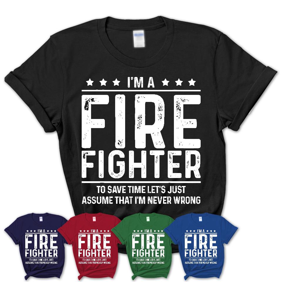 Funny Fire Fighter Never Wrong T-Shirt, New Job Gift for Coworker