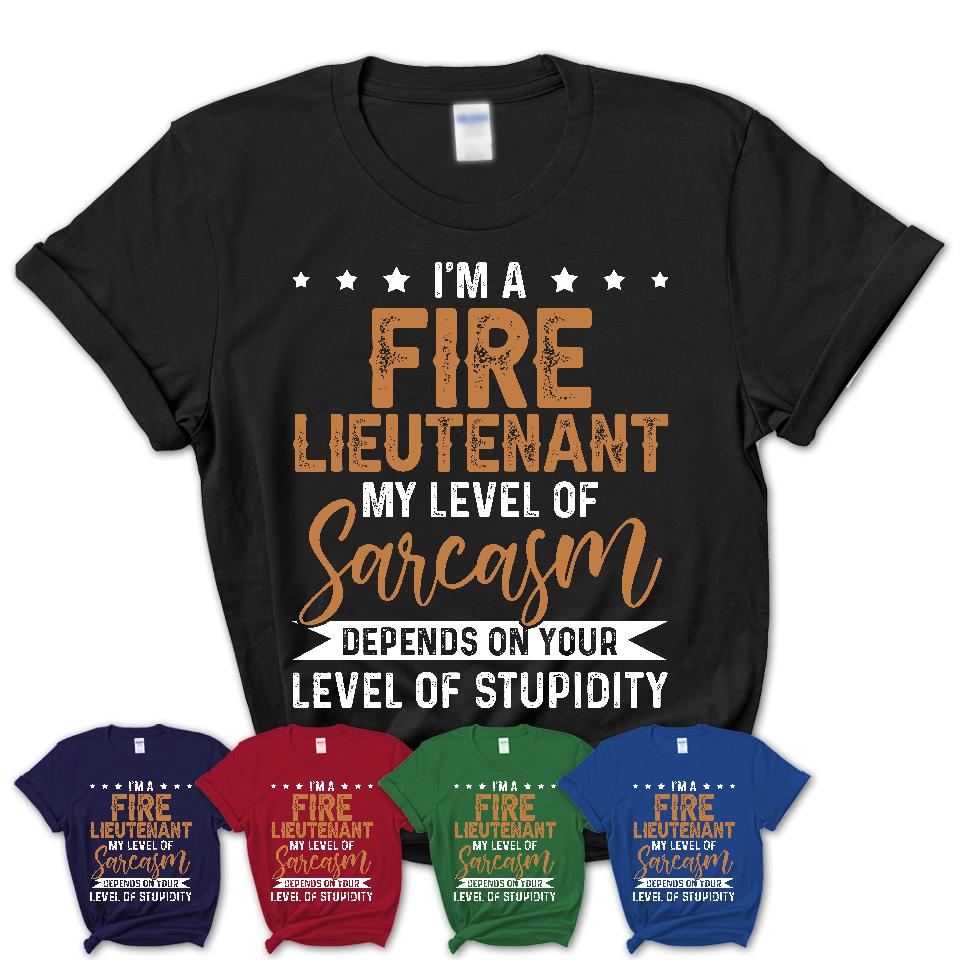 Funny Fire Lieutenant Shirt My Level of Sarcasm Depends on Your Level Of Stupidity T Shirt