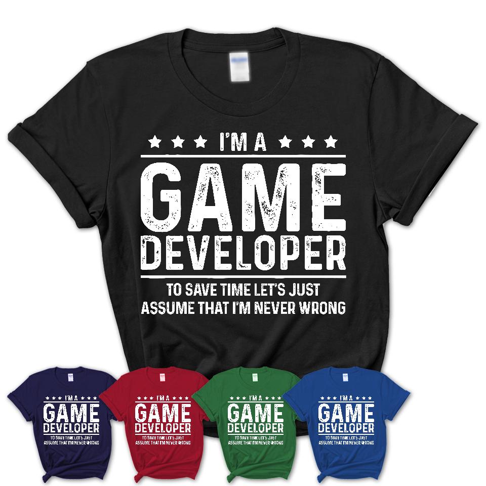 Funny Game Developer Never Wrong T-Shirt, New Job Gift for Coworker