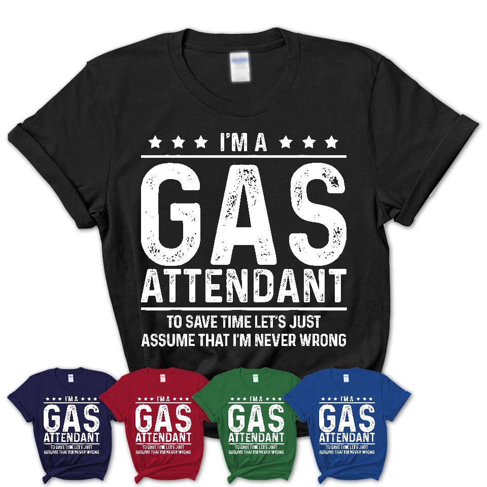 Funny Gas Attendant Never Wrong T-Shirt, New Job Gift for Coworker