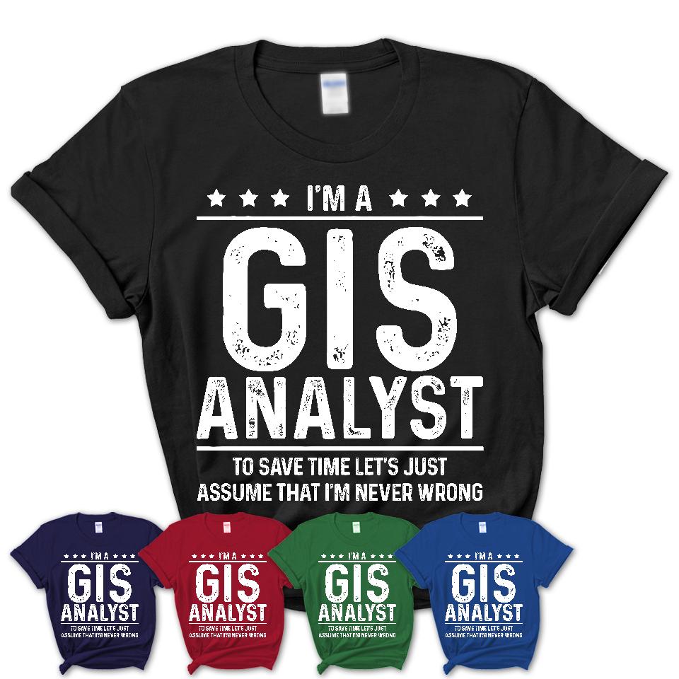 Funny Gis Analyst Never Wrong T-Shirt, New Job Gift for Coworker