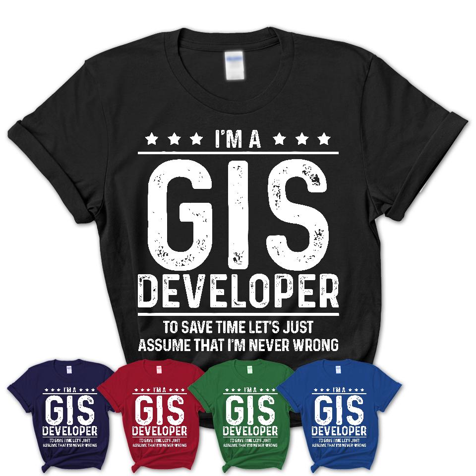 Funny Gis Developer Never Wrong T-Shirt, New Job Gift for Coworker