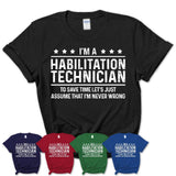 Funny Habilitation Technician Never Wrong T-Shirt, New Job Gift for Coworker