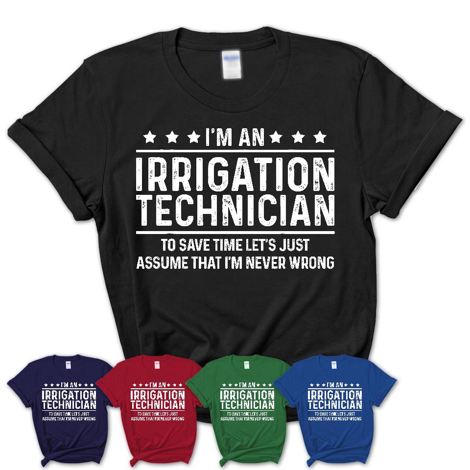 Funny Irrigation Technician Never Wrong T-Shirt, New Job Gift for Coworker