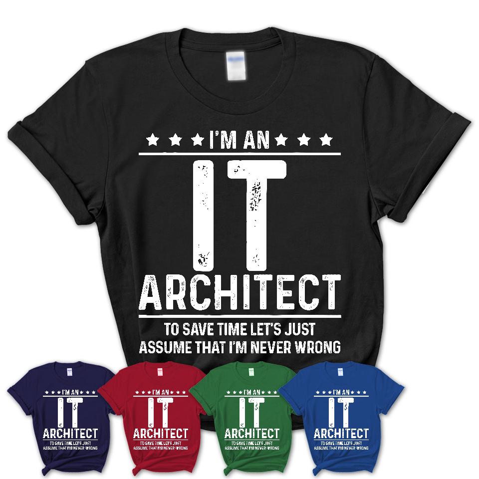 Funny It Architect Never Wrong T-Shirt, New Job Gift for Coworker