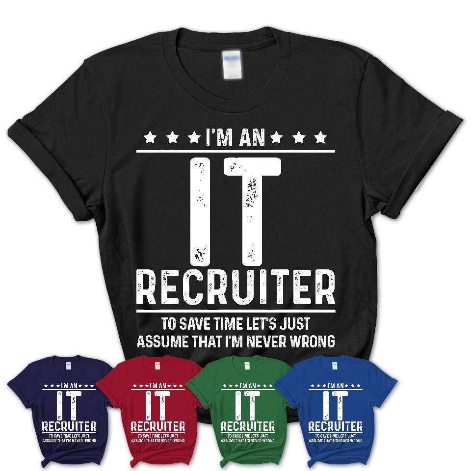 Funny It Recruiter Never Wrong T-Shirt, New Job Gift for Coworker