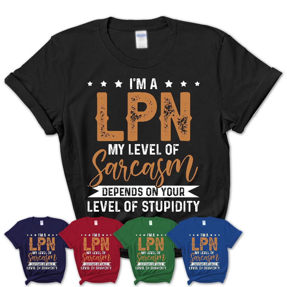 Funny LPN Shirt My Level of Sarcasm Depends on Your Level Of Stupidity T Shirt