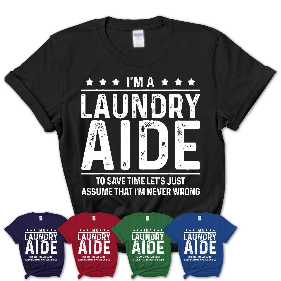 Funny Laundry Aide Never Wrong T-Shirt, New Job Gift for Coworker