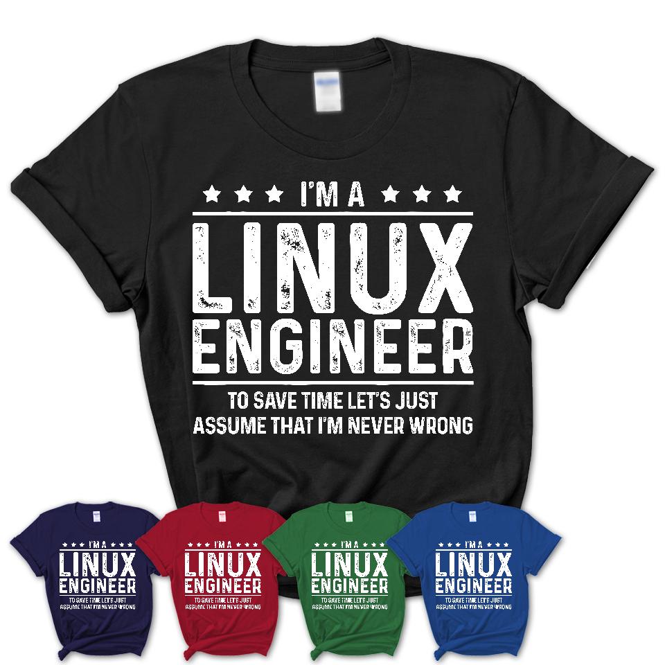 Funny Linux Engineer Never Wrong T-Shirt, New Job Gift for Coworker