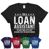 Funny Loan Assistant Never Wrong T-Shirt, New Job Gift for Coworker