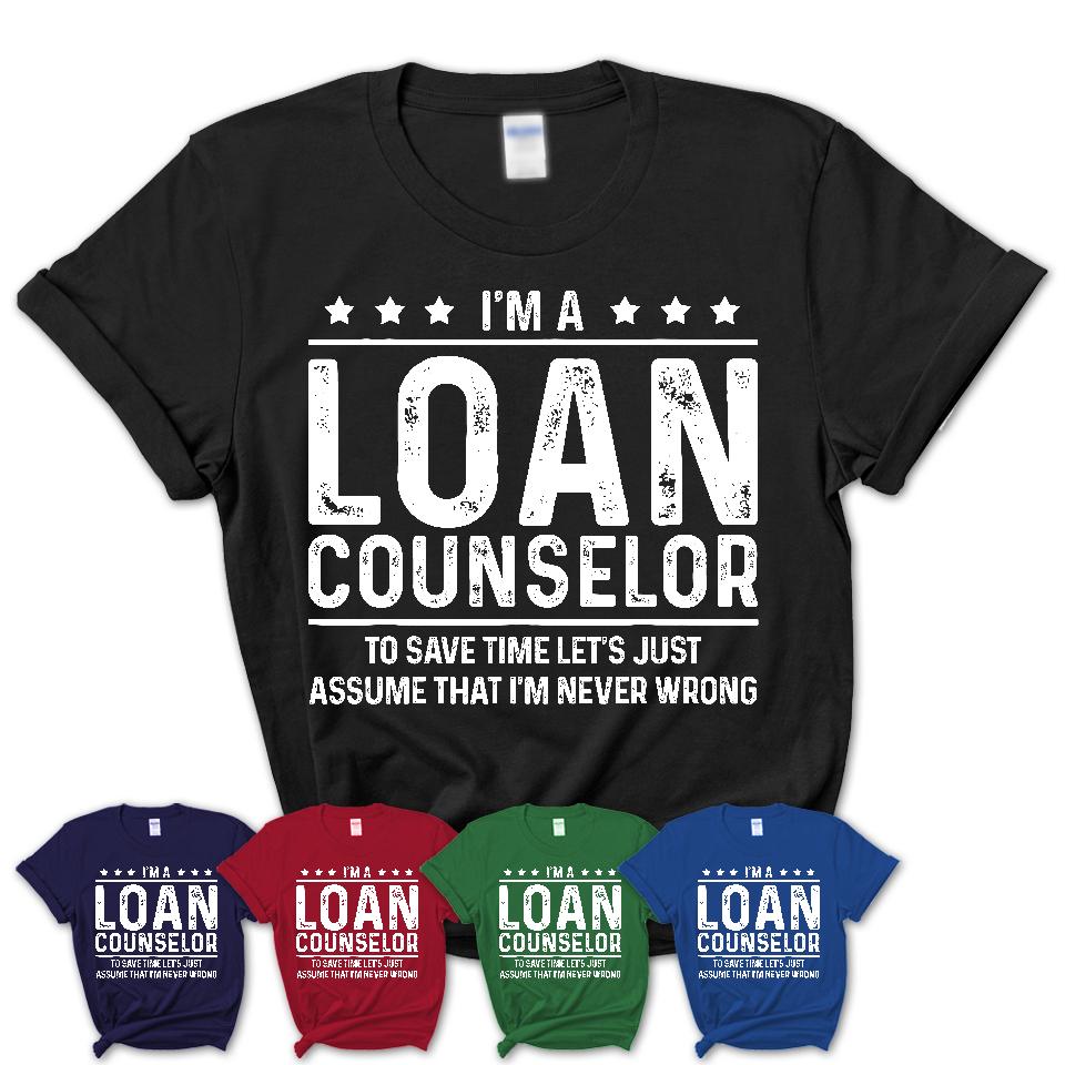 Funny Loan Counselor Never Wrong T-Shirt, New Job Gift for Coworker