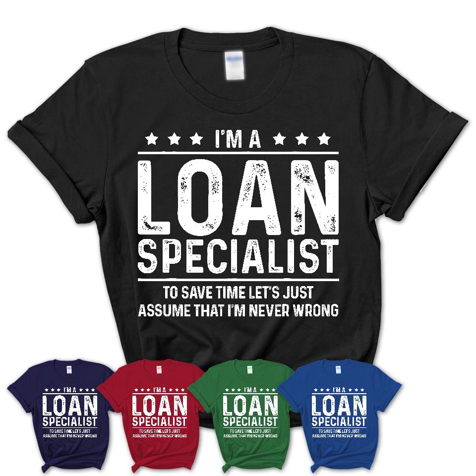 Funny Loan Specialist Never Wrong T-Shirt, New Job Gift for Coworker