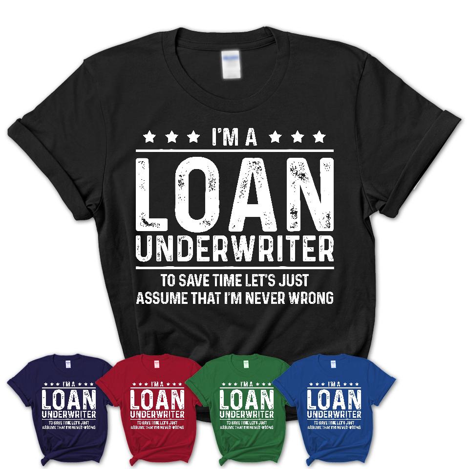 Funny Loan Underwriter Never Wrong T-Shirt, New Job Gift for Coworker