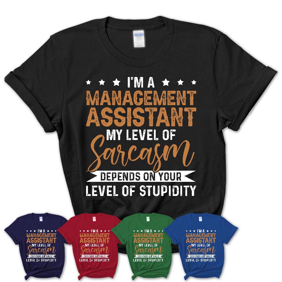 Funny Management Assistant Shirt My Level of Sarcasm Depends on Your Level Of Stupidity T Shirt