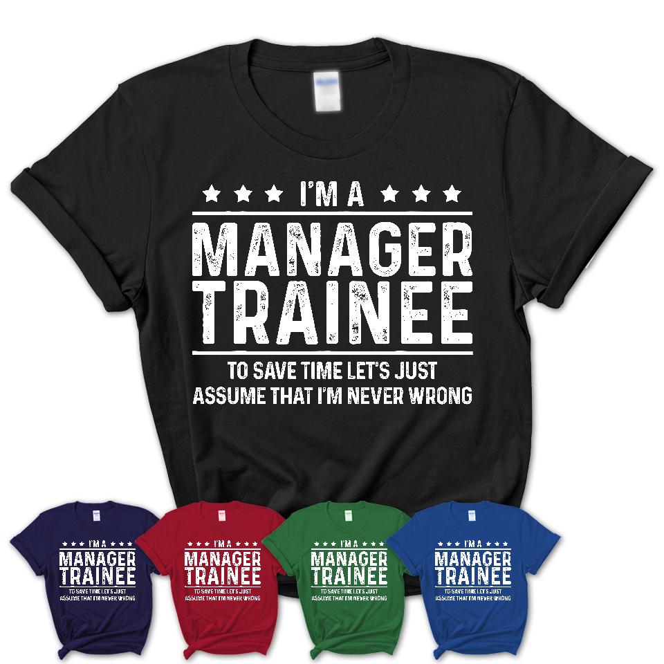 Funny Manager Trainee Never Wrong T-Shirt, New Job Gift for Coworker