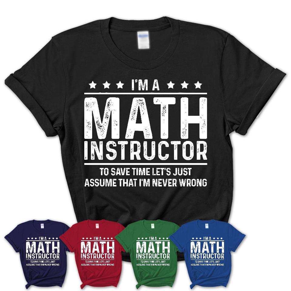 Funny Math Instructor Never Wrong T-Shirt, New Job Gift for Coworker