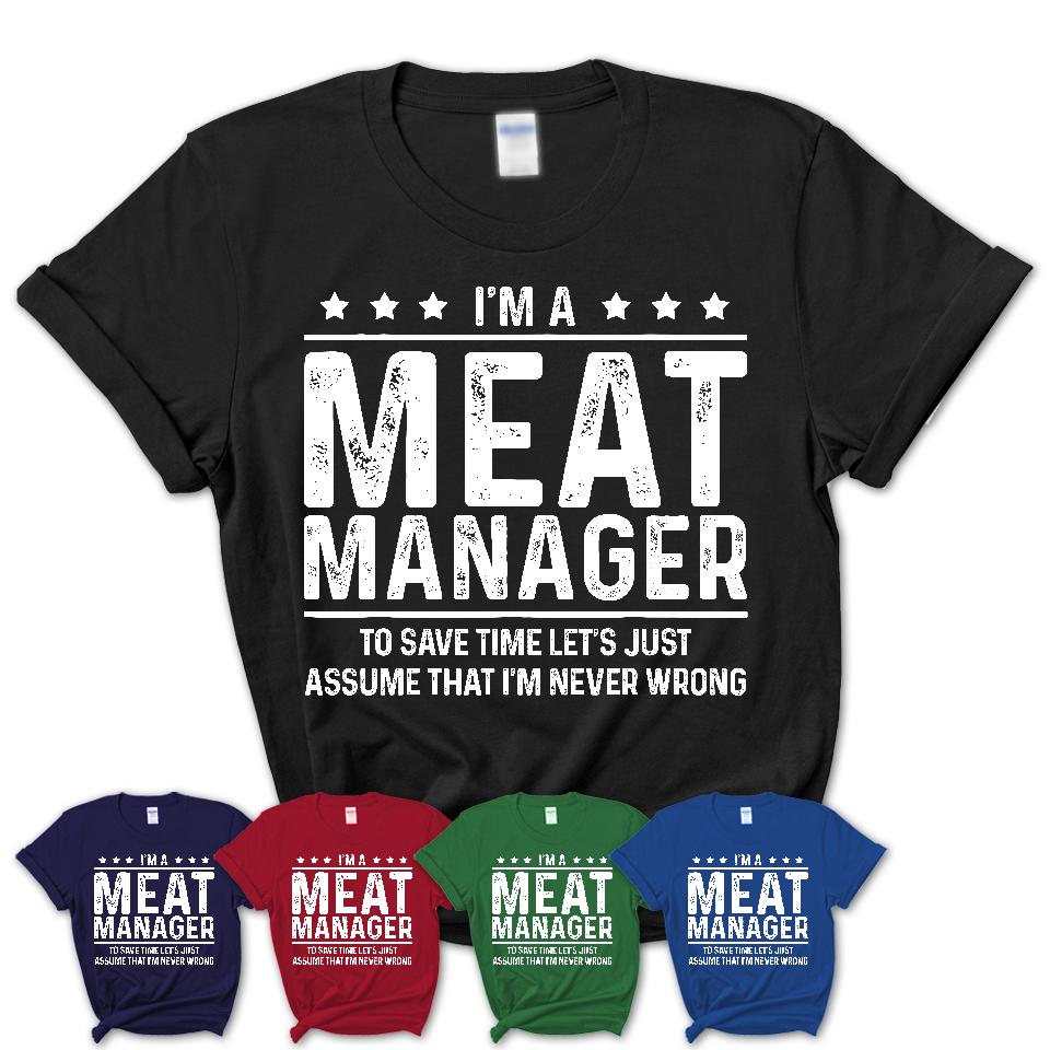 Funny Meat Manager Never Wrong T-Shirt, New Job Gift for Coworker