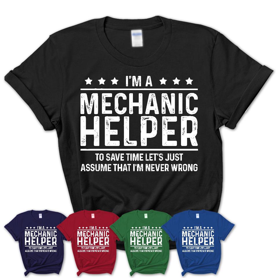 Funny Mechanic Helper Never Wrong T-Shirt, New Job Gift for Coworker