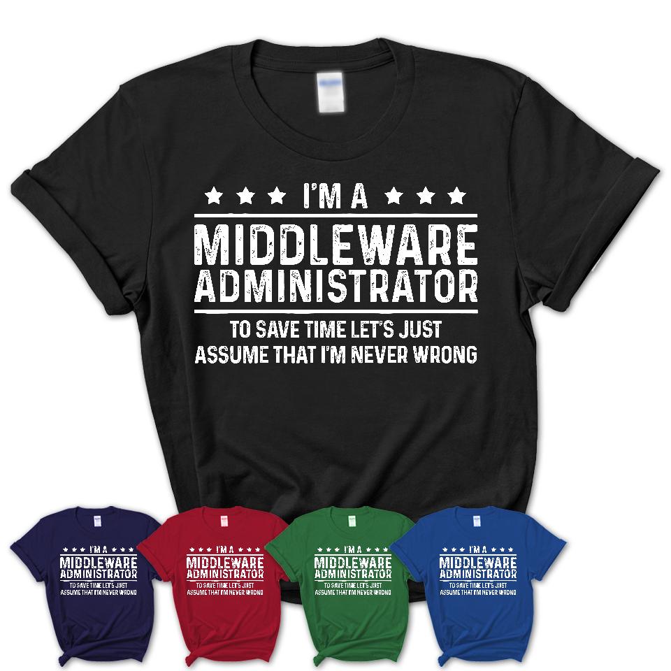 Funny Middleware Administrator Never Wrong T-Shirt, New Job Gift for Coworker