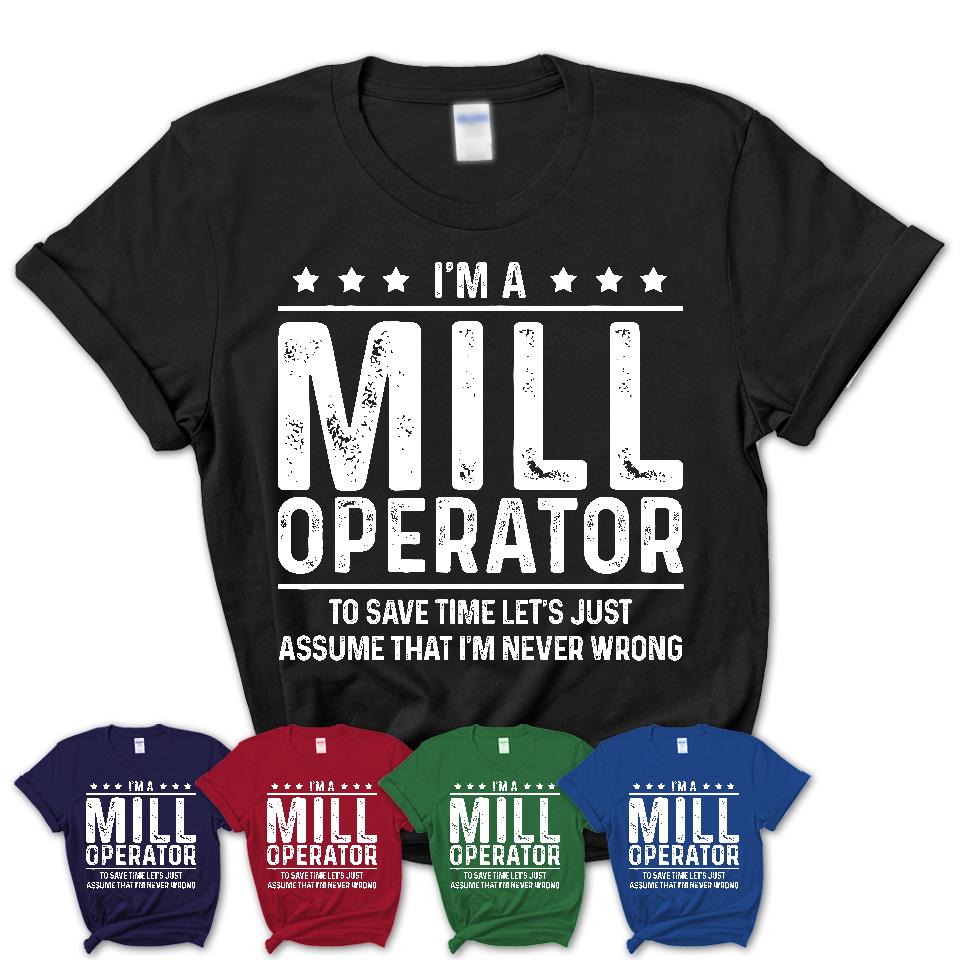 Funny Mill Operator Never Wrong T-Shirt, New Job Gift for Coworker