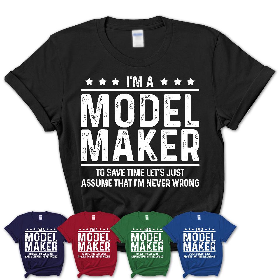 Funny Model Maker Never Wrong T-Shirt, New Job Gift for Coworker