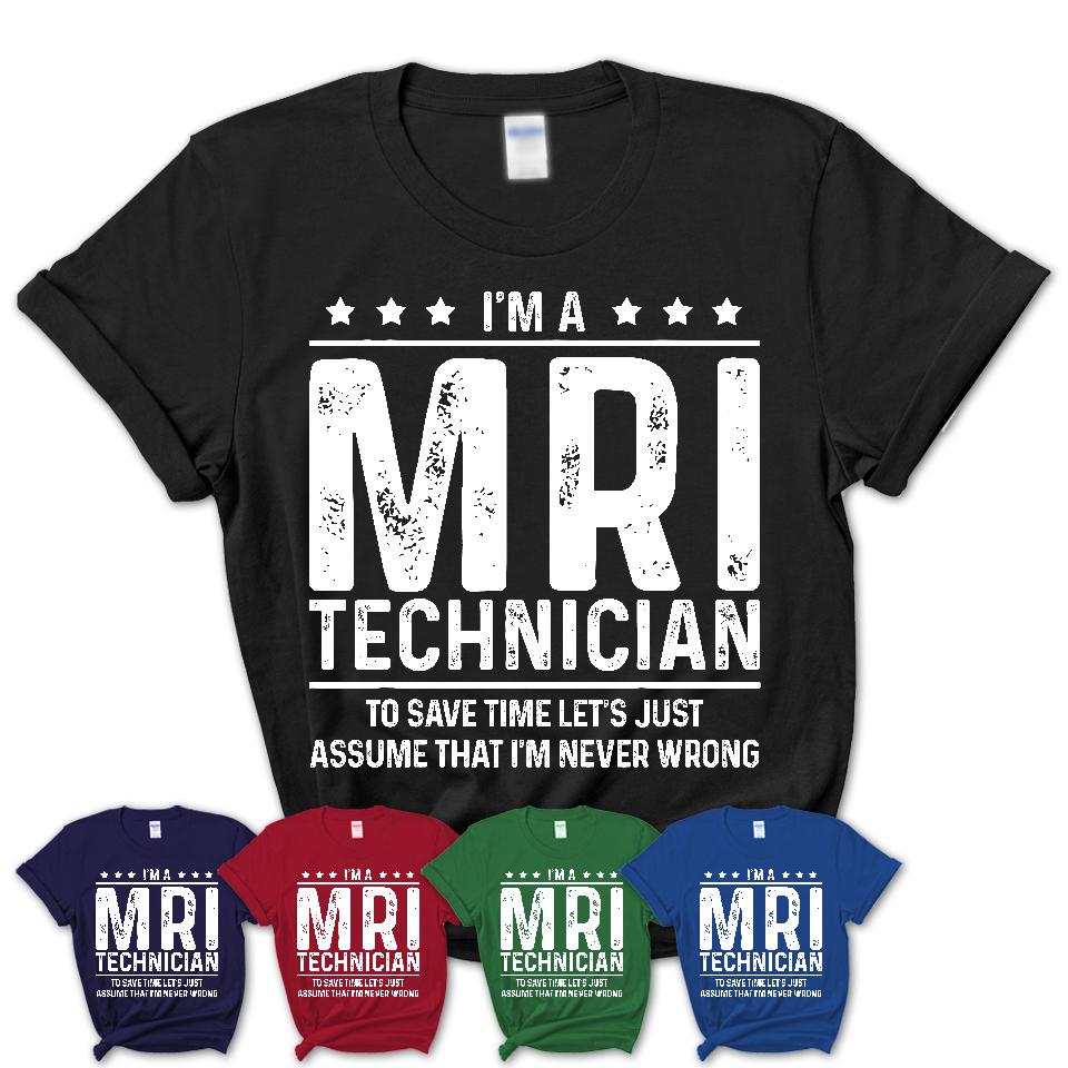 Funny Mri Technician Never Wrong T-Shirt, New Job Gift for Coworker