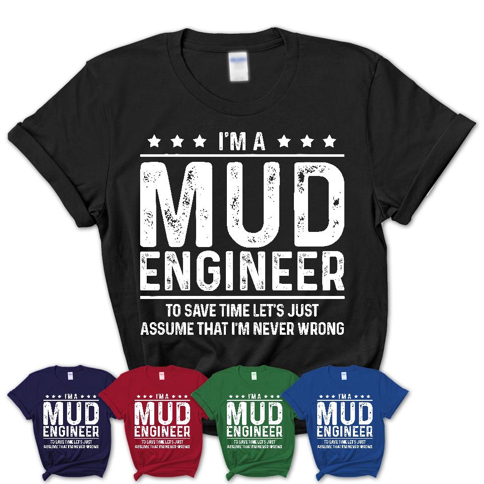 Funny Mud Engineer Never Wrong T-Shirt, New Job Gift for Coworker