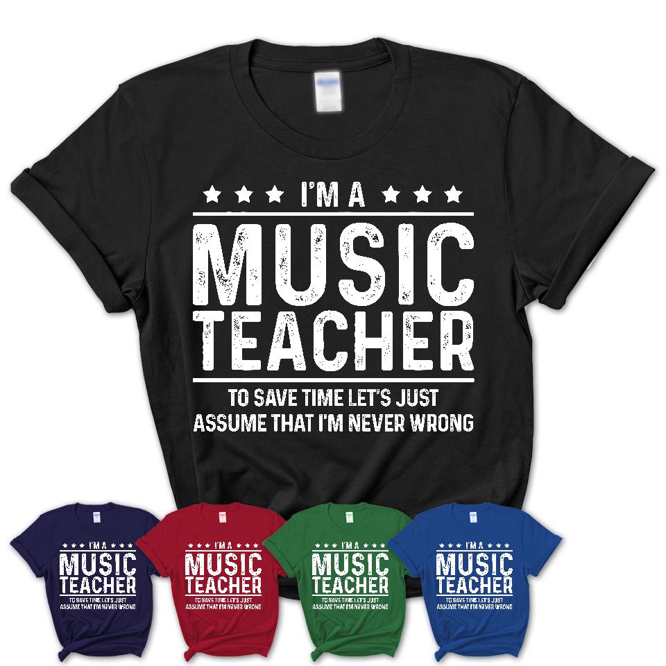 Funny Music Teacher Never Wrong T-Shirt, New Job Gift for Coworker