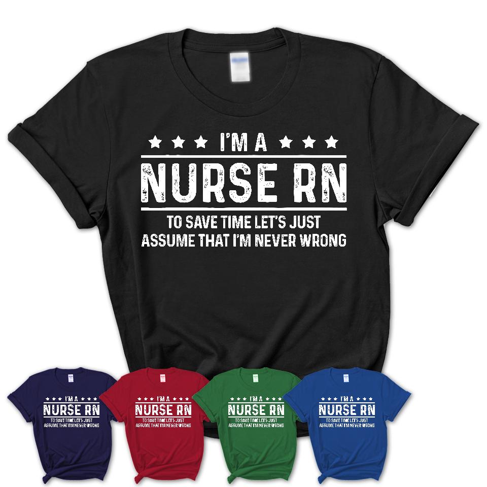 Funny Nurse Rn Never Wrong T-Shirt, New Job Gift for Coworker