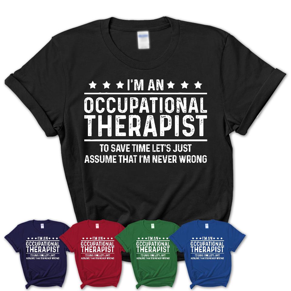 Funny Occupational Therapist Never Wrong T-Shirt, New Job Gift for Coworker