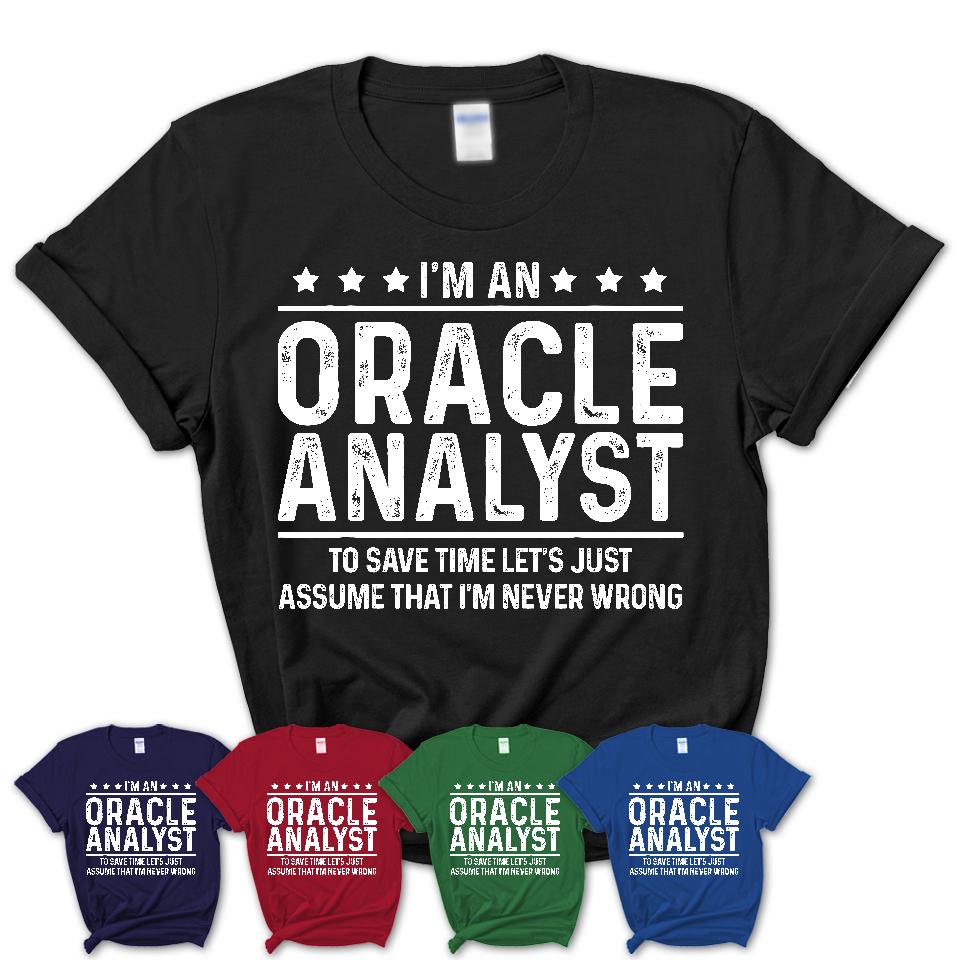 Funny Oracle Analyst Never Wrong T-Shirt, New Job Gift for Coworker