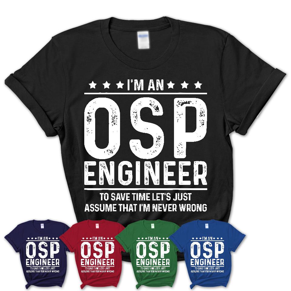 Funny Osp Engineer Never Wrong T-Shirt, New Job Gift for Coworker
