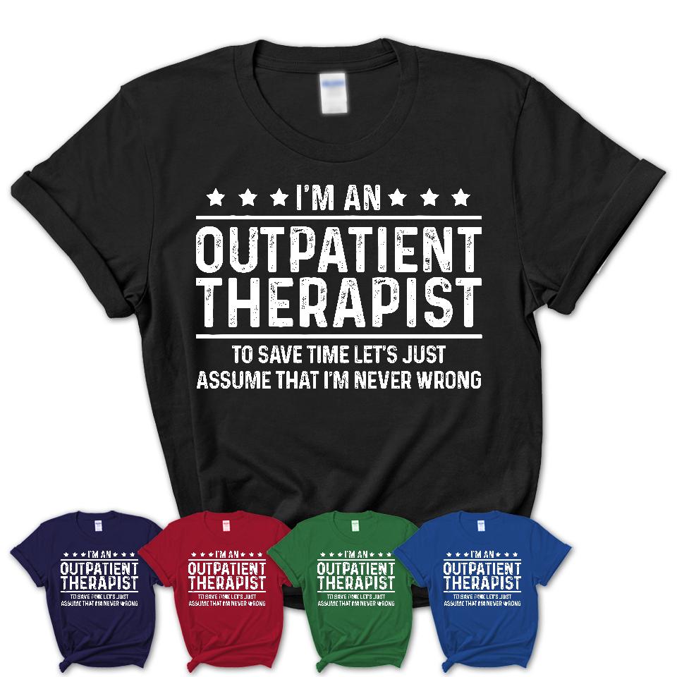 Funny Outpatient Therapist Never Wrong T-Shirt, New Job Gift for Coworker