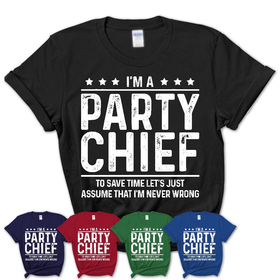 Funny Party Chief Never Wrong T-Shirt, New Job Gift for Coworker