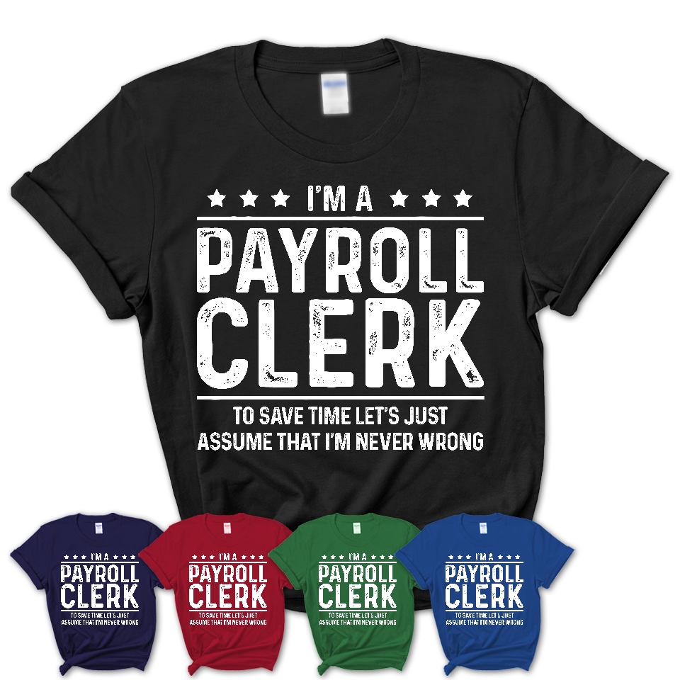 Funny Payroll Clerk Never Wrong T-Shirt, New Job Gift for Coworker