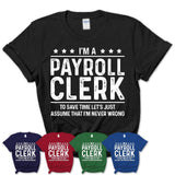 Funny Payroll Clerk Never Wrong T-Shirt, New Job Gift for Coworker