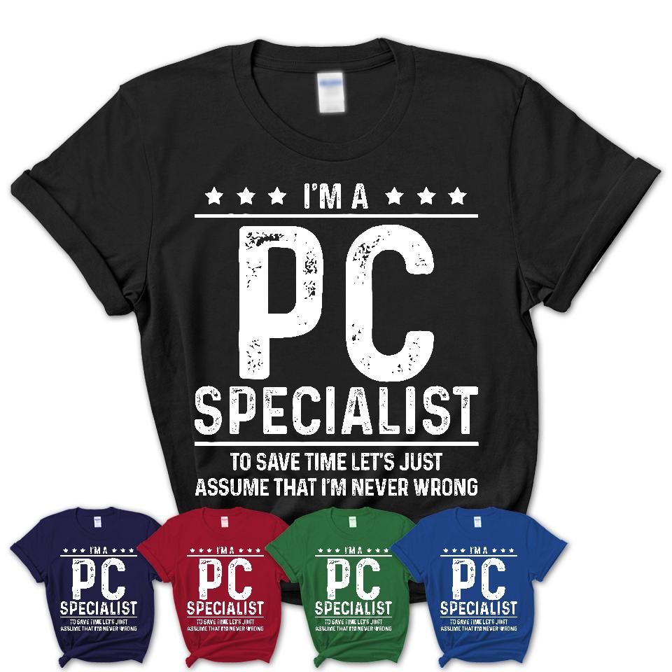Funny Pc Specialist Never Wrong T-Shirt, New Job Gift for Coworker