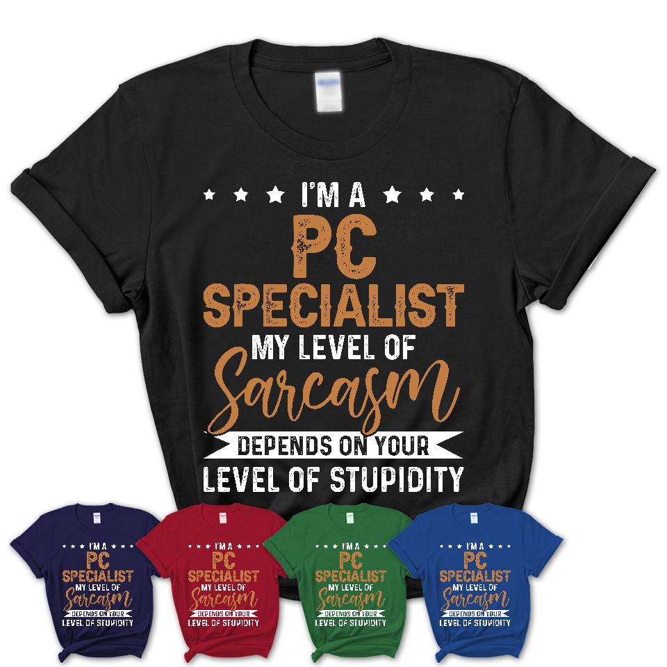 Funny Pc Specialist Shirt My Level of Sarcasm Depends on Your Level Of Stupidity T Shirt